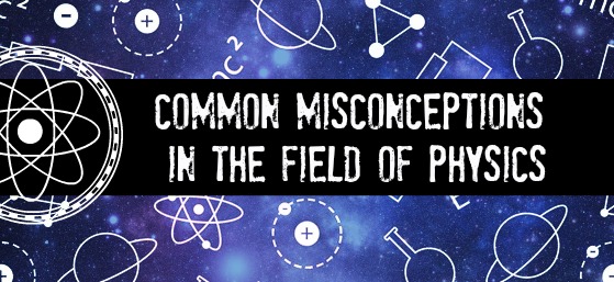 9 Common Misconceptions About Physics