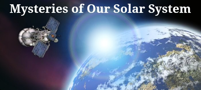 6 Mysteries of Our Solar System