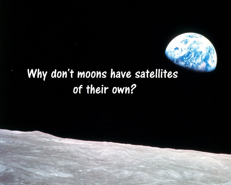 Why Don’t Moons Have Their Own Satellites?