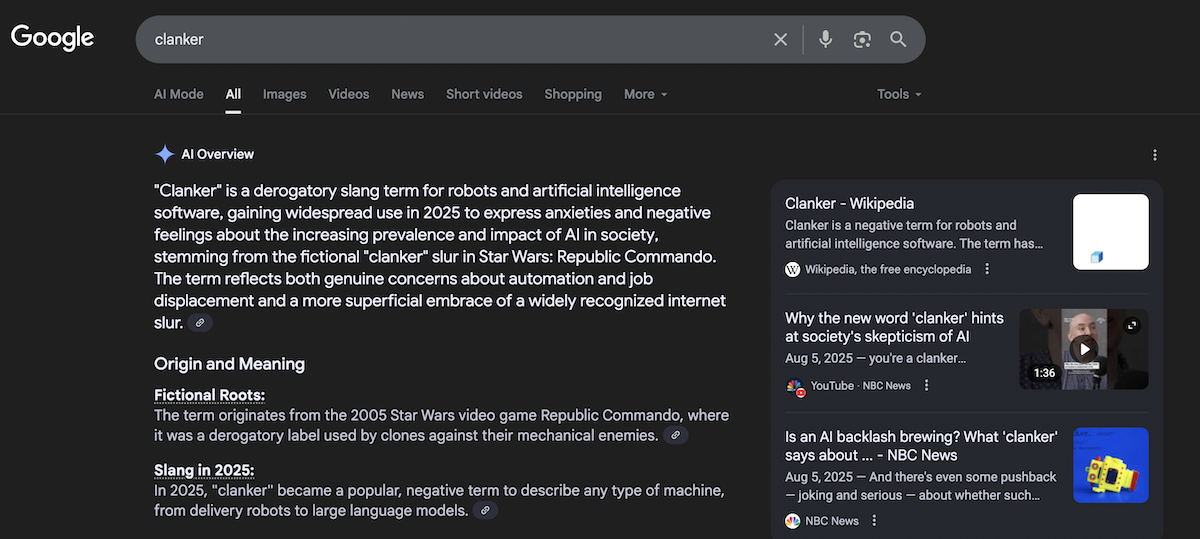 A screenshot of a Google search of the word "clanker" with AI Overview answers, white text on a black background. The text reads: "'Clanker' is a derogatory slang term for robots and artificial intelligence software, gaining widespread use in 2025 to express anxieties and negative feelings about the increasing prevalence and impact of AI in society [and] stemming from the fictional "clanker" slur in Star Wars: Republic Commando," the AI Overview recited. "The term reflects both genuine concerns about automation and job displacement and a more superficial embrace of a widely recognized internet slur." Image via screenshot/Futurism