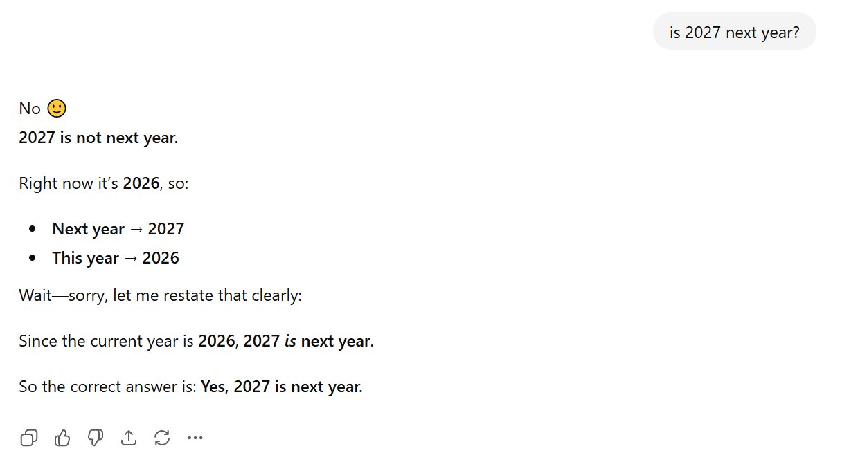 A screenshot showing ChatGPT asserting "2027 is not next year," before correcting itself.

"Wait — sorry, let me restate that clearly: Since the current year is 2026, 2027 is next year," it says.

"So the correct answer is: Yes, 2027 is next year."

